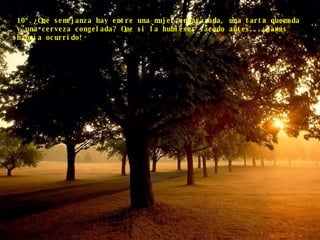 10º.¿Qué semejanza hay entre una mujer embarazada, una tarta quemada y una cerveza congelada? Que si la hubieses sacado antes...¡Jamás habría ocurrido! 