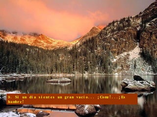 9. Si un día sientes un gran vacío... ¡Come!...¡Es hambre! 
