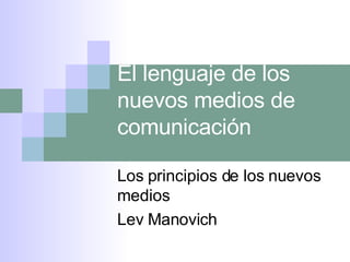El lenguaje de los nuevos medios de comunicación Los principios de los nuevos medios  Lev Manovich 