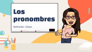Los
pronombres
Definición - Clases
 