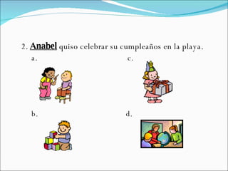 2.  Anabel  quiso celebrar su cumpleaños en la playa. a.  c. b.  d.  