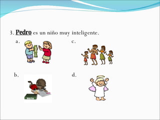 3.  Pedro  es un niño muy inteligente. a.  c. b.  d.  