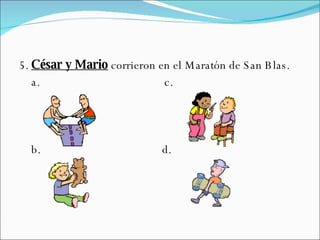 5.  César y Mario  corrieron en el Maratón de San Blas. a.  c.  b.  d.  