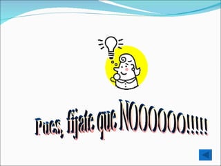 Pues, fíjate que NOOOOOO!!!!! 