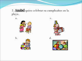 2.  Anabel  quiso celebrar su cumpleaños en la playa. a.  c. b.  d.  