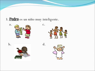 3.  Pedro  es un niño muy inteligente. a.  c. b.  d.  