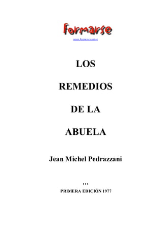 www.formarse.com.ar
LOS
REMEDIOS
DE LA
ABUELA
Jean Michel Pedrazzani

PRIMERA EDICIÓN 1977
 