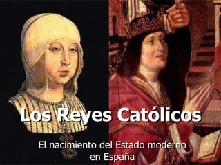 Los Reyes Católicos El nacimiento del Estado moderno en España 