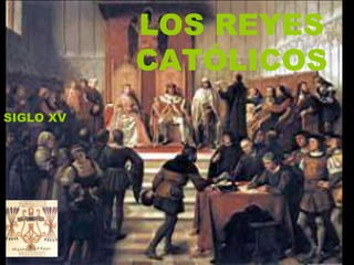 LOS REYES
           CATÓLICOS
SIGLO XV
 