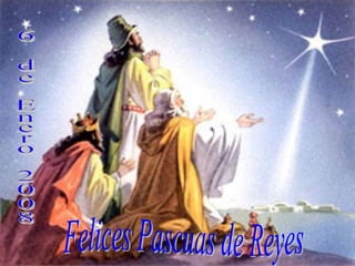 Felices Pascuas de Reyes 6 de Enero 2008 