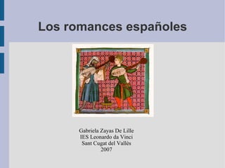 Los romances españoles Gabriela Zayas De Lille IES Leonardo da Vinci Sant Cugat del Vallès 2007 