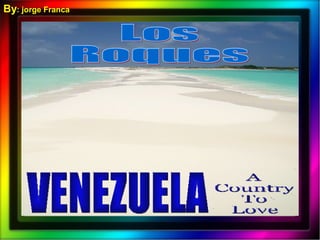 Los Roques By : jorge Franca VENEZUELA A Country To Love 