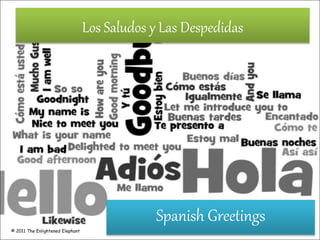 Los Saludos y Las Despedidas
Spanish Greetings
© 2011 The Enlightened Elephant
 