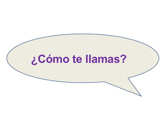 ¿Cómo te llamas? 