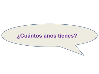 ¿Cuántos años tienes? 
