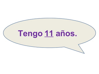 Tengo  11  años. 