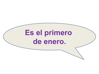 Es el primero  de enero. 