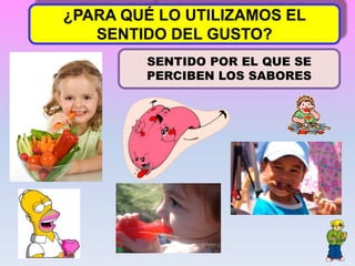 ¿PARA QUÉ LO UTILIZAMOS EL
SENTIDO DEL GUSTO?
SENTIDO POR EL QUE SE
PERCIBEN LOS SABORES
 