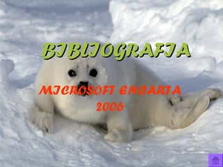 BIBLIOGRAFIA MICROSOFT ENCARTA 2006 