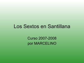 Los Sextos en Santillana Curso 2007-2008 por MARCELINO 
