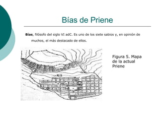 Bías de Priene Bías , filósofo del siglo VI adC. Es uno de los siete sabios y, en opinión de muchos, el más destacado de ellos.   Figura 5. Mapa de la actual Priene 