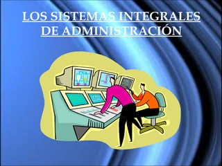 LOS SISTEMAS INTEGRALES DE ADMINISTRACIÓN 