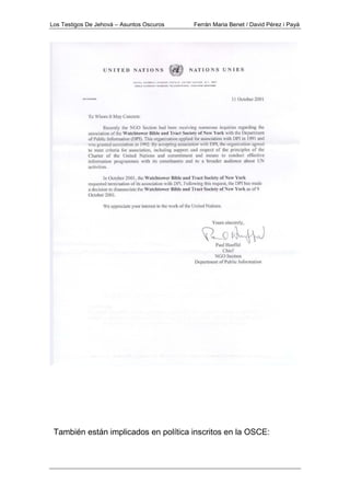 Los Testigos De Jehová – Asuntos Oscuros Ferrán Maria Benet / David Pérez i Payà
También están implicados en política inscritos en la OSCE:
 