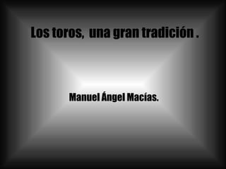 Los toros,  una gran tradición . Manuel Ángel Macías. 