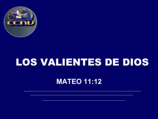 LOS VALIENTES DE DIOS MATEO 11:12 