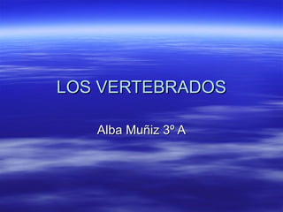 LOS VERTEBRADOSLOS VERTEBRADOS
Alba Muñiz 3º AAlba Muñiz 3º A
 