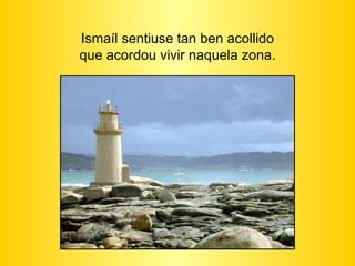 Ismaíl sentiuse tan ben acollido que acordou vivir naquela zona. 