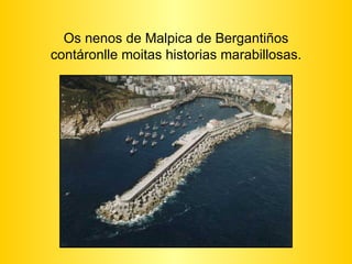Os nenos de Malpica de Bergantiños contáronlle moitas historias marabillosas. 