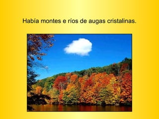 Había montes e ríos de augas cristalinas. 