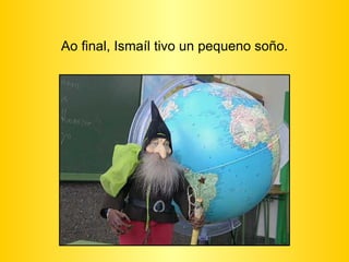 Ao final, Ismaíl tivo un pequeno soño. 