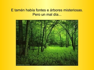 E tamén había fontes e árbores misteriosas. Pero un mal día... 