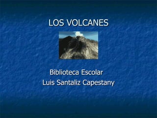 LOS VOLCANES Biblioteca Escolar  Luis Santaliz Capestany 