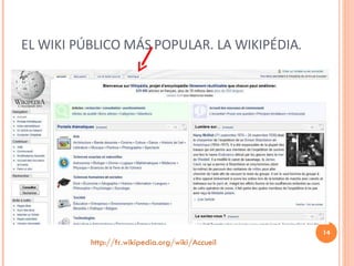 EL WIKI PÚBLICO MÁS POPULAR. LA WIKIPÉDIA. http :// fr.wikipedia.org / wiki / Accueil 
