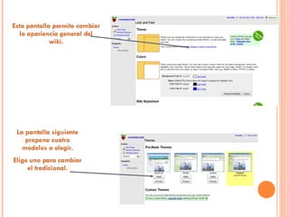 Esta pantalla permite cambiar la apariencia general del wiki. La pantalla siguiente propone cuatro modelos a elegir. Elige uno para cambiar el tradicional. 