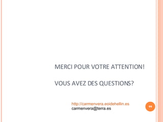 MERCI POUR VOTRE ATTENTION! VOUS AVEZ DES QUESTIONS? http :// carmenvera.eoidehellin.es [email_address] 