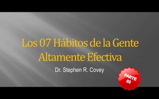 Dr. Stephen R. Covey
Los07HábitosdelaGente
AltamenteEfectiva
 