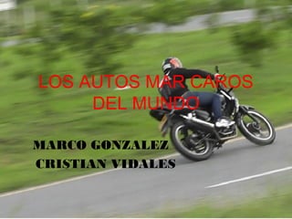 LOS AUTOS MAR CAROS
DEL MUNDO
MARCO GONZALEZ
CRISTIAN VIDALES

 