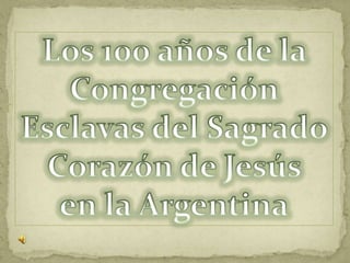 Los 100 años de la Congregación Esclavas del Sagrado  Corazón de Jesús en la Argentina 