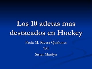Los 10 atletas mas destacados en Hockey Paola M. Rivera Quiñones 9M Sister Marilyn 