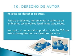 6. AUTONOMIAUtilizo las TIC para el libre desarrollo de mi personalidad y mi autonomía, y a través de ella reconozco y hago respetar mis creencias y pensamientos, y los de los demás Participo en los ambientes tecnológicos expresando libre,  respetuosa  y  responsablemente mis preferencias,  respetando siempre la diversidad, las opiniones, las creencias y los pensamientos de los demás. 