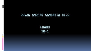 DUVAN ANDRES SANABRIA RICO 
GRADO 
10-1 
 