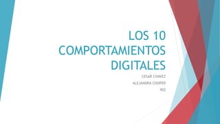 LOS 10
COMPORTAMIENTOS
DIGITALES
CESAR CHAVEZ
ALEJANDRA COOPER
902
 