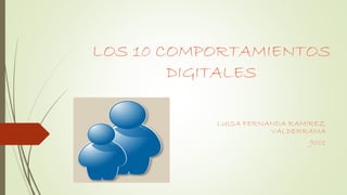 LOS 10 COMPORTAMIENTOS
DIGITALES
LUISA FERNANDA RAMIREZ
VALDERRAMA
9001
 