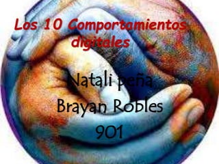Los 10 Comportamientos
digitales
Natali peña
Brayan Robles
901
 