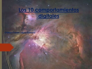 Los 10 comportamientos
digitales
Cristian Camilo López Galeano
 