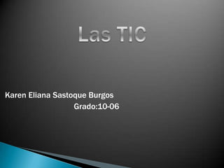 Karen Eliana Sastoque Burgos
                  Grado:10-06
 